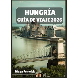 Fenwick, Maya HUNGRÍA GUÍA DE VIAJE 2026 Fenwick, Maya HUNGRÍA GUÍA DE VIAJE 2026
