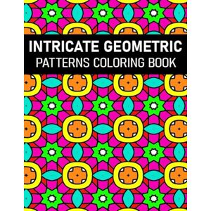 Publishing, Moundir Intricate Geometric Patterns Coloring Book: for Adults and Teens, 50 Beautiful Designs for Relaxation and Stress Relief Publishing, Moundir Intricate Geometric Patterns Coloring Book: for Adults and Teens, 50 Beautiful Designs for Relaxation and Stress Relief