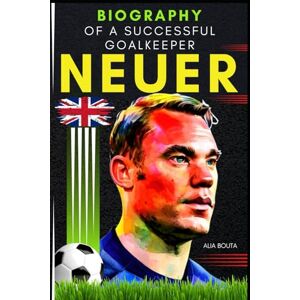 Bouta, Alia Neuer: Biography Of a Successful Goalkeeper Bouta, Alia Neuer: Biography Of a Successful Goalkeeper