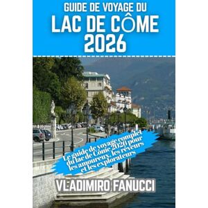 Fanucci, Vladimiro Guide de voyage du lac de Côme 2026: Le guide de voyage complet du lac de Côme 2026 pour les amoureux, les rêveurs et les explorateurs Fanucci, Vladimiro Guide de voyage du lac de Côme 2026: Le guide de voyage complet du lac de Côme 2026 pour les amoureux, les rêveurs et les explorateurs