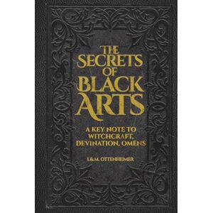 Ottenheimer, I. M. The Secrets of Black Arts: A Classic Grimoire of Witchcraft, Demonology, and the Salem Witch Trials Ottenheimer, I. M. The Secrets of Black Arts: A Classic Grimoire of Witchcraft, Demonology, and the Salem Witch Trials