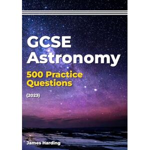 Harding, James GCSE Astronomy – 500 Practice Questions (2023) Harding, James GCSE Astronomy – 500 Practice Questions (2023)