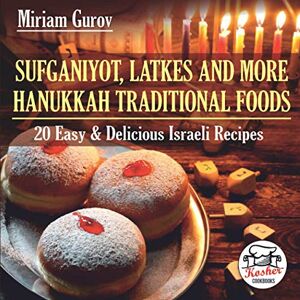 Gurov, Miriam Sufganiyot, Latkes and More Hanukkah Traditional Foods: 20 Easy & Delicious Israeli Recipes: 1 (Kosher Cookbooks) Gurov, Miriam Sufganiyot, Latkes and More Hanukkah Traditional Foods: 20 Easy & Delicious Israeli Recipes: 1 (Kosher Cookbooks)