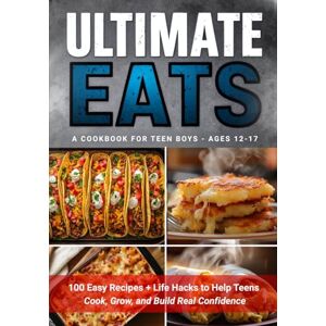 McKay, Michelle Ultimate Eats, A Cookbook For Teen Boys Ages 12-17: 100 Easy Recipes + Life Hacks to Help Teens Cook, Grow, and Build Real Confidence (Real-Life Eats Series) McKay, Michelle Ultimate Eats, A Cookbook For Teen Boys Ages 12-17: 100 Easy Recipes + Life Hacks to Help Teens Cook, Grow, and Build Real Confidence (Real-Life Eats Series)