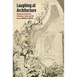 Laughing at Architecture: Architectural Histories of Humour, Satire and Wit Laughing at Architecture: Architectural Histories of Humour, Satire and Wit