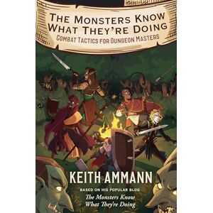 Ammann, Keith The Monsters Know What They're Doing: Combat Tactics for Dungeon Masters: Volume 1 Ammann, Keith The Monsters Know What They're Doing: Combat Tactics for Dungeon Masters: Volume 1