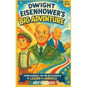 DENNIS, KATY DWIGHT EISENHOWER'S BIG ADVENTURE: From General on the Battlefield to Leader of America DENNIS, KATY DWIGHT EISENHOWER'S BIG ADVENTURE: From General on the Battlefield to Leader of America