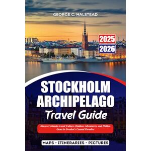 HALSTEAD, GEORGE C. STOCKHOLM ARCHIPELAGO TRAVEL GUIDE 2025-2026: Discover Islands, Local Culture, Outdoor Adventures, and Hidden Gems in Sweden’s Coastal Paradise HALSTEAD, GEORGE C. STOCKHOLM ARCHIPELAGO TRAVEL GUIDE 2025-2026: Discover Islands, Local Culture, Outdoor Adventures, and Hidden Gems in Sweden’s Coastal Paradise