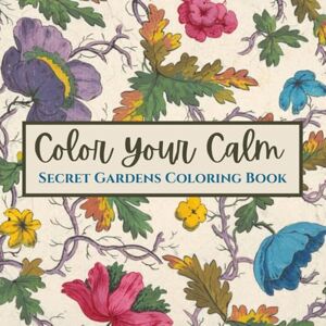 Baker, J L Color Your Calm: Secret Gardens Coloring Book Baker, J L Color Your Calm: Secret Gardens Coloring Book