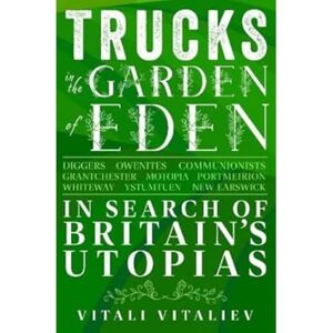 Vitaliev, Vitali Trucks in the Garden of Eden: In Search of Britain's Utopias Vitaliev, Vitali Trucks in the Garden of Eden: In Search of Britain's Utopias