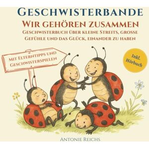 Reichs, Antonie Geschwisterbande Wir gehören zusammen: Geschwisterbuch über kleine Streits, große Gefühle und das Glück, einander zu haben. Mit Elterntipps und Geschwisterspielen. Inkl. Hörbuch Reichs, Antonie Geschwisterbande Wir gehören zusammen: Geschwisterbuch über kleine Streits, große Gefühle und das Glück, einander zu haben. Mit Elterntipps und Geschwisterspielen. Inkl. Hörbuch