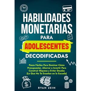 Zein, Ryan HABILIDADES FINANCIERAS PARA ADOLESCENTES DECODIFICAD: PASOS FÁCILES PARA DOMINAR CÓMO PRESUPUESTAR, AHORRAR E INVERTIR PARA CONSTRUIR RIQUEZA Y EVITAR DEUDAS (LO QUE NO TE ENSEÑAN EN LA ESCUELA) Zein, Ryan HABILIDADES FINANCIERAS PARA ADOLESCENTES DECODIFICAD: PASOS FÁCILES PARA DOMINAR CÓMO PRESUPUESTAR, AHORRAR E INVERTIR PARA CONSTRUIR RIQUEZA Y EVITAR DEUDAS (LO QUE NO TE ENSEÑAN EN LA ESCUELA)