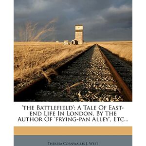 'the Battlefield': A Tale of East-End Life in London, by the Author of 'frying-Pan Alley', Etc... 'the Battlefield': A Tale of East-End Life in London, by the Author of 'frying-Pan Alley', Etc...