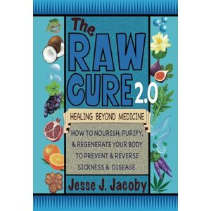 Jacoby, Jesse J The Raw Cure 2.0: Healing Beyond Medicine Jacoby, Jesse J The Raw Cure 2.0: Healing Beyond Medicine
