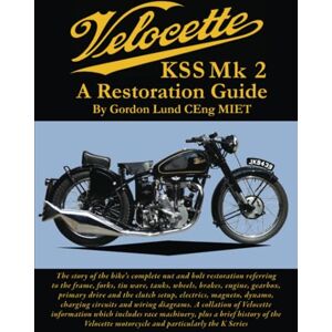 Lund, Gordon Lund Velocette KSS Mk2 A Restoration Guide Lund, Gordon Lund Velocette KSS Mk2 A Restoration Guide