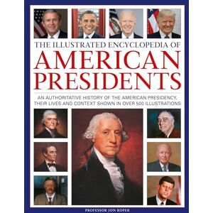 Roper, Jon The Illustrated Encyclopedia of American Presidents: An authoritative history of the American Presidency, their lives and context shown in over 500 illustrations Roper, Jon The Illustrated Encyclopedia of American Presidents: An authoritative history of the American Presidency, their lives and context shown in over 500 illustrations