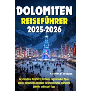 Willobs, Clinton B DOLOMITEN REISEFÜHRER 2025–2026: Ihr ultimativer Reiseführer zu Italiens majestätischen Alpen: Epische Wanderwege, Skipisten, kulturelle Schätze, olympische Einblicke und Insider-Tipps Willobs, Clinton B DOLOMITEN REISEFÜHRER 2025–2026: Ihr ultimativer Reiseführer zu Italiens majestätischen Alpen: Epische Wanderwege, Skipisten, kulturelle Schätze, olympische Einblicke und Insider-Tipps