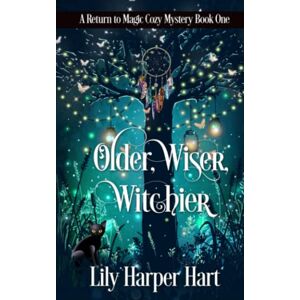 Hart, Lily Harper Older, Wiser, Witchier: A Return to Magic Cozy Mystery: 1 Hart, Lily Harper Older, Wiser, Witchier: A Return to Magic Cozy Mystery: 1