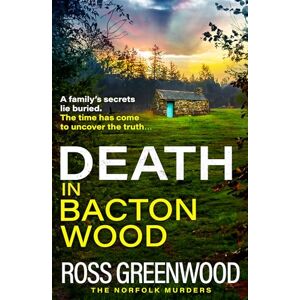 Greenwood, Ross Death in Bacton Wood: The next instalment in the bestselling Norfolk Murders series from Ross Greenwood (The Norfolk Murders, 3) Greenwood, Ross Death in Bacton Wood: The next instalment in the bestselling Norfolk Murders series from Ross Greenwood (The Norfolk Murders, 3)
