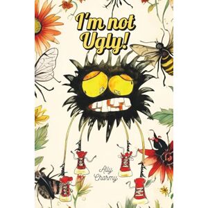 Charmy, Ally I'm not Ugly!: A book about self-esteem and uniqueness for children (I'm not! Series) Charmy, Ally I'm not Ugly!: A book about self-esteem and uniqueness for children (I'm not! Series)