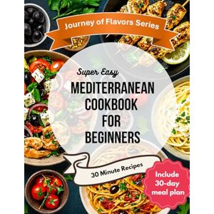 Dayi, Recep The Easy Mediterranean Cookbook for Beginners: Quick, 30-Minute Recipes and a Complete 30-Day Meal Plan to Start Eating the Mediterranean Way (Journey of Flavor Series) Dayi, Recep The Easy Mediterranean Cookbook for Beginners: Quick, 30-Minute Recipes and a Complete 30-Day Meal Plan to Start Eating the Mediterranean Way (Journey of Flavor Series)