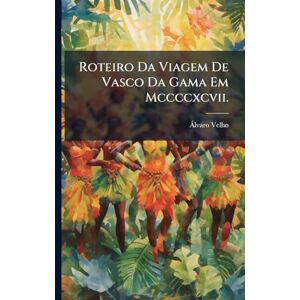 Velho, Álvaro Roteiro Da Viagem De Vasco Da Gama Em Mccccxcvii. Velho, Álvaro Roteiro Da Viagem De Vasco Da Gama Em Mccccxcvii.