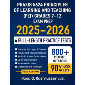 Rasmussen Ed.D., Rosa G. Praxis 5624 Principles of Learning and Teaching (PLT) Grades 7-12 Exam Prep 2025-2026: Study Guide with Proven Strategies Full-Length Practice Tests and Detailed Answer Explanations Rasmussen Ed.D., Rosa G. Praxis 5624 Principles of Learning and Teaching (PLT) Grades 7-12 Exam Prep 2025-2026: Study Guide with Proven Strategies Full-Length Practice Tests and Detailed Answer Explanations