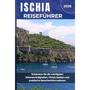 J. Harlow, Elias ISCHIA REISEFÜHRER 2026: Entdecken Sie die wichtigsten Sehenswürdigkeiten, Viertel, Speisen und praktische Besucherinformationen J. Harlow, Elias ISCHIA REISEFÜHRER 2026: Entdecken Sie die wichtigsten Sehenswürdigkeiten, Viertel, Speisen und praktische Besucherinformationen