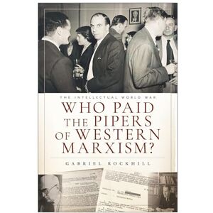 Rockhill, Gabriel Who Paid the Pipers of Western Marxism?: The Intellectual World War, Marxism vs. the Imperial Theory Industry Rockhill, Gabriel Who Paid the Pipers of Western Marxism?: The Intellectual World War, Marxism vs. the Imperial Theory Industry
