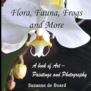de Board, Suzanne Flora, Fauna, Frogs and More: A Book of Art Paintings and Photography de Board, Suzanne Flora, Fauna, Frogs and More: A Book of Art Paintings and Photography