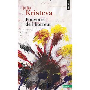 Kristeva, Julia Pouvoirs de l'horreur (Points): Essai sur l'abjection Kristeva, Julia Pouvoirs de l'horreur (Points): Essai sur l'abjection