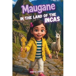 GUILLOIS, Mons Quentin Henri Maugane in the Land of the Incas: An enchanting story of a little explorer seeking the hidden secrets of an ancient golden key. (Maugane’s Exploration Journals) GUILLOIS, Mons Quentin Henri Maugane in the Land of the Incas: An enchanting story of a little explorer seeking the hidden secrets of an ancient golden key. (Maugane’s Exploration Journals)