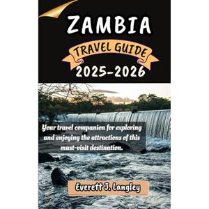Langley, Everett J. ZAMBIA TRAVEL GUIDE 2025-2026: Your travel companion for exploring and enjoying the attractions of this must-visit destination. Langley, Everett J. ZAMBIA TRAVEL GUIDE 2025-2026: Your travel companion for exploring and enjoying the attractions of this must-visit destination.
