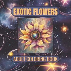 NeuroSpace, AN EXOTIC FLOWERS Adult Coloring Book: Exotic Flowers Coloring Book for Women, Seniors & Adults (Fantasy Flowers) with cosmic touch 8.5x8.5 inches, 142 ... … Gift for Vacations, Holidays and Relaxation NeuroSpace, AN EXOTIC FLOWERS Adult Coloring Book: Exotic Flowers Coloring Book for Women, Seniors & Adults (Fantasy Flowers) with cosmic touch 8.5x8.5 inches, 142 ... … Gift for Vacations, Holidays and Relaxation