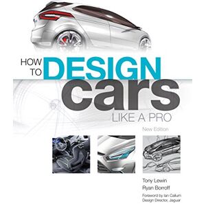 Lewin, Tony How to Design Cars Like a Pro: New Edition Lewin, Tony How to Design Cars Like a Pro: New Edition