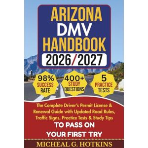 HOTKINS, MICHEAL G. ARIZONA DMV HANDBOOK 2026/2027: Complete Driver’s Permit, License & Renewal Guide with Updated Road Rules, Traffic Signs, Practice Tests & Study Tips ... Exam (Permit & License Success Series) HOTKINS, MICHEAL G. ARIZONA DMV HANDBOOK 2026/2027: Complete Driver’s Permit, License & Renewal Guide with Updated Road Rules, Traffic Signs, Practice Tests & Study Tips ... Exam (Permit & License Success Series)