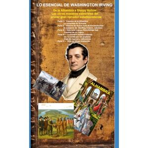 Irving, Washington Lo Esencial de Washington Irving: De la Alhambra a Sleepy Hollow: Las obras maestras esenciales del primer gran narrador estadounidense Irving, Washington Lo Esencial de Washington Irving: De la Alhambra a Sleepy Hollow: Las obras maestras esenciales del primer gran narrador estadounidense