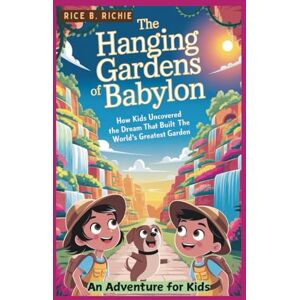 B. RICHIE, RICE The Hanging Gardens of Babylon: An Adventure for Kids (Journeys Through History For Kids) B. RICHIE, RICE The Hanging Gardens of Babylon: An Adventure for Kids (Journeys Through History For Kids)