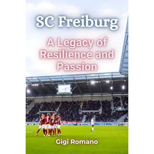 Romano, Gigi SC Freiburg: A Legacy of Resilience and Passion Romano, Gigi SC Freiburg: A Legacy of Resilience and Passion