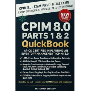 Series™, Elite Prep CPIM 8.0 PARTS 1 & 2 QUICKBOOK 2026–2027: 500+ Exam-Grade Questions, 6 Official-Length Exams—No Crash Course Review Needed — APICS Certified in Planning and Inventory Management Series™, Elite Prep CPIM 8.0 PARTS 1 & 2 QUICKBOOK 2026–2027: 500+ Exam-Grade Questions, 6 Official-Length Exams—No Crash Course Review Needed — APICS Certified in Planning and Inventory Management