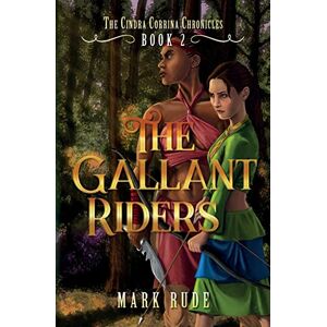 Rude, Mark The Gallant Riders: The Cindra Corrina Chronicles Book Two: 2 Rude, Mark The Gallant Riders: The Cindra Corrina Chronicles Book Two: 2
