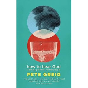 Greig, Pete How to Hear God: A Simple Guide for Normal People Greig, Pete How to Hear God: A Simple Guide for Normal People