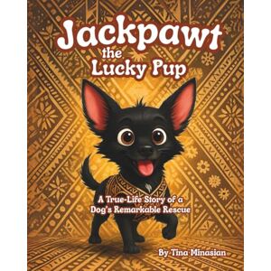 Minasian, Tina Jackpawt the Lucky Pup: A True-Life Story of a Dog's Remarkable Rescue Minasian, Tina Jackpawt the Lucky Pup: A True-Life Story of a Dog's Remarkable Rescue