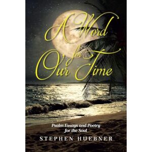 Huebner, Stephen A Word for Our Time: Psalm Essays and Poetry for the Soul Huebner, Stephen A Word for Our Time: Psalm Essays and Poetry for the Soul