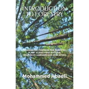 Abaoli, Mohammed INTRODUCTION TO FORESTRY: A HANDBOOK PREPARED FOR FORESTRY, PLANT SCIENCE AND NATURAL RESOURCES LEARNERS AND EDUCATORS Abaoli, Mohammed INTRODUCTION TO FORESTRY: A HANDBOOK PREPARED FOR FORESTRY, PLANT SCIENCE AND NATURAL RESOURCES LEARNERS AND EDUCATORS