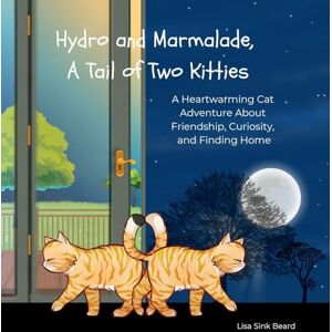 Beard, Lisa Sink Hydro and Marmalade, A Tail of Two Kitties: A Heartwarming Cat Adventure About Friendship, Curiosity, and Finding Home Beard, Lisa Sink Hydro and Marmalade, A Tail of Two Kitties: A Heartwarming Cat Adventure About Friendship, Curiosity, and Finding Home