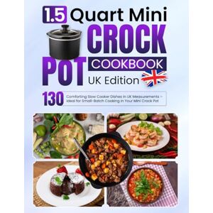 Pratt, Tia 1.5 Quart Mini Crock Pot Cookbook UK Edition: 130 Comforting Slow Cooker Dishes in UK Measurements – Ideal for Small-Batch Cooking in Your Mini Crock Pot Pratt, Tia 1.5 Quart Mini Crock Pot Cookbook UK Edition: 130 Comforting Slow Cooker Dishes in UK Measurements – Ideal for Small-Batch Cooking in Your Mini Crock Pot