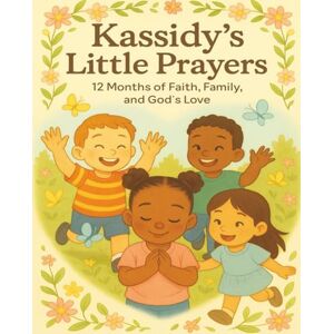 Cheadle, Felisha Kassidy’s Little Prayers: 12 Months of Faith, Family, and God’s Love Cheadle, Felisha Kassidy’s Little Prayers: 12 Months of Faith, Family, and God’s Love