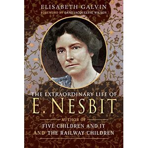 Elisabeth Galvin The Extraordinary Life of E Nesbit: Author of Five Children and It and The Railway Children Elisabeth Galvin The Extraordinary Life of E Nesbit: Author of Five Children and It and The Railway Children