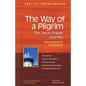 The Way of a Pilgrim: The Jesus Prayer Journey―Annotated & Explained (SkyLight Illuminations) The Way of a Pilgrim: The Jesus Prayer Journey―Annotated & Explained (SkyLight Illuminations)